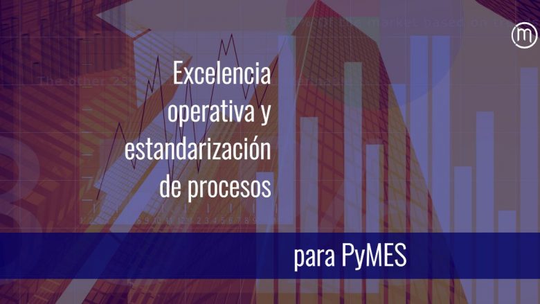 Excelencia operativa y estandarización de procesos en PyMES